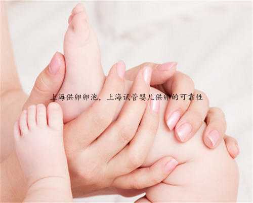 上海供卵卵泡，上海试管婴儿供卵的可靠性