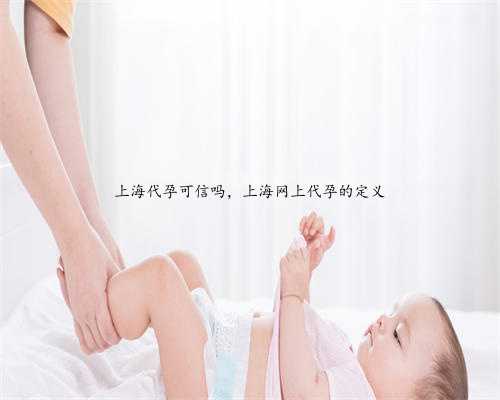 上海代孕可信吗，上海网上代孕的定义